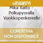Mika Ratto - Polkupyoralla Vuokkopenkereelle cd musicale di Mika Ratto