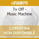 Tv Off - Music Machine cd