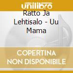 Ratto Ja Lehtisalo - Uu Mama cd musicale di Ratto Ja Lehtisalo