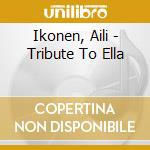 Ikonen, Aili - Tribute To Ella cd musicale di Ikonen, Aili