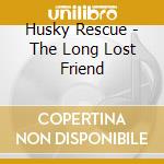Husky Rescue - The Long Lost Friend cd musicale di Husky Rescue