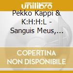 Pekko Kappi & K:H:H:L - Sanguis Meus, Mama! cd