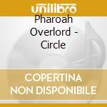 Pharoah Overlord - Circle cd musicale di Pharoah Overlord