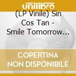 (LP Vinile) Sin Cos Tan - Smile Tomorrow Will Be Worse (12') vinile