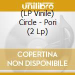 (LP Vinile) Circle - Pori (2 Lp) vinile