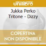 Jukka Perko Tritone - Dizzy cd musicale di Jukka Perko Tritone