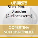 Black Motor - Branches (Audiocassetta) cd