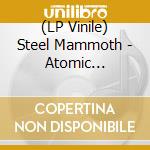 (LP Vinile) Steel Mammoth - Atomic Oblivion vinile
