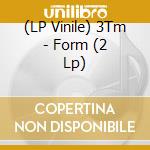 (LP Vinile) 3Tm - Form (2 Lp) lp vinile di 3Tm