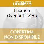 Pharaoh Overlord - Zero cd musicale di Pharaoh Overlord