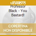 Professor Black - You Bastard! cd musicale di Professor Black