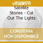 Satellite Stories - Cut Out The Lights cd