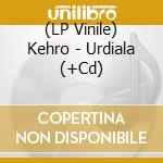 (LP Vinile) Kehro - Urdiala (+Cd) vinile