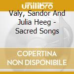 Valy, Sandor And Julia Heeg - Sacred Songs cd musicale