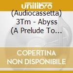 (Audiocassetta) 3Tm - Abyss (A Prelude To Lake) cd