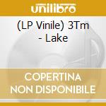 (LP Vinile) 3Tm - Lake lp vinile
