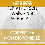 (LP Vinile) Soft Walls - Not As Bad As It Seems vinile