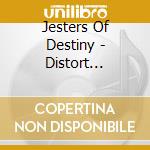 Jesters Of Destiny - Distort Everything cd musicale