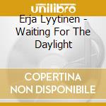 Erja Lyytinen - Waiting For The Daylight cd musicale