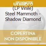 (LP Vinile) Steel Mammoth - Shadow Diamond vinile
