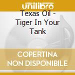 Texas Oil - Tiger In Your Tank cd