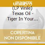 (LP Vinile) Texas Oil - Tiger In Your Tank vinile