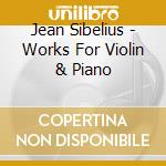 Jean Sibelius - Works For Violin & Piano cd musicale di Jean Sibelius