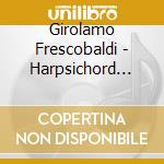 Girolamo Frescobaldi - Harpsichord Works cd musicale di Girolamo Frescobaldi