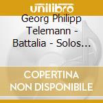 Georg Philipp Telemann - Battalia - Solos & Trios Vol. 1 (2 Cd) cd musicale di Telemann, Georg Philipp