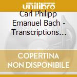 Carl Philipp Emanuel Bach - Transcriptions For Guitar cd musicale di Carl Philipp Emanuel Bach
