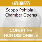 Seppo Pohjola - Chamber Operas cd musicale di Pohjola, S.