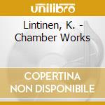 Lintinen, K. - Chamber Works cd musicale di Lintinen, K.