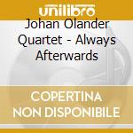 Johan Olander Quartet - Always Afterwards cd musicale di Johan Olander Quartet