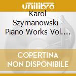 Karol Szymanowski - Piano Works Vol. 1 cd musicale di Karol Szymanowski