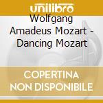 Wolfgang Amadeus Mozart - Dancing Mozart cd musicale di Wolfgang Amadeus Mozart