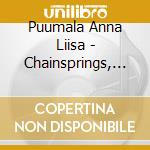 Puumala Anna Liisa - Chainsprings, Seeds Of Ti cd musicale di Puumala Anna Liisa