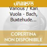 Various / Kari Vuola - Bach, Buxtehude (Sacd) cd musicale di Various Composers