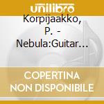 Korpijaakko, P. - Nebula:Guitar Concerto cd musicale di Korpijaakko, P.