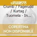 Crumb / Fagerudd / Kurtag / Tuomela - In Strange Company - Petri Kumela cd musicale di Crumb / Fagerudd / Gyorgy Kurtag / Tuomela