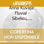 Anna Kuvaja: Fluvial - Sibelisu, Ravel, Bystrom, Schubert cd musicale di Anna Kuvaja