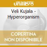 Veli Kujala - Hyperorganism cd