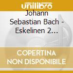 Johann Sebastian Bach - Eskelinen 2 (Sacd) cd musicale di Eskelinen, Ismo