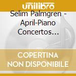 Selim Palmgren - April-Piano Concertos Nos.4 & 5 (Sacd) cd musicale di Palmgren, Selim