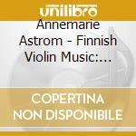 Annemarie Astrom - Finnish Violin Music: Leviska, Melartin, Raitio cd musicale di Astrom, Annemarie