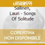 Sallinen, Lauri - Songs Of Solitude cd musicale di Sallinen, Lauri