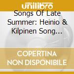 Songs Of Late Summer: Heinio & Kilpinen Song Cycles cd musicale di Heinio / Luttinen / Hallstrom
