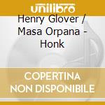 Henry Glover / Masa Orpana - Honk cd musicale di Henry Glover / Masa Orpana