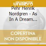 Pehr Henrik Nordgren - As In A Dream (Sacd) cd musicale di Nordgren,Pehr Henrik