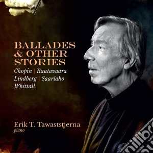 Erik T. Tawaststjerna: Ballades & Other Stories - Chopin, Rautavaara, Lindberg, Saariaho, Whittall cd musicale di Erik T. Tawaststjerna: Ballades & Other Stories