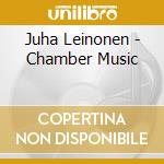 Juha Leinonen - Chamber Music cd musicale